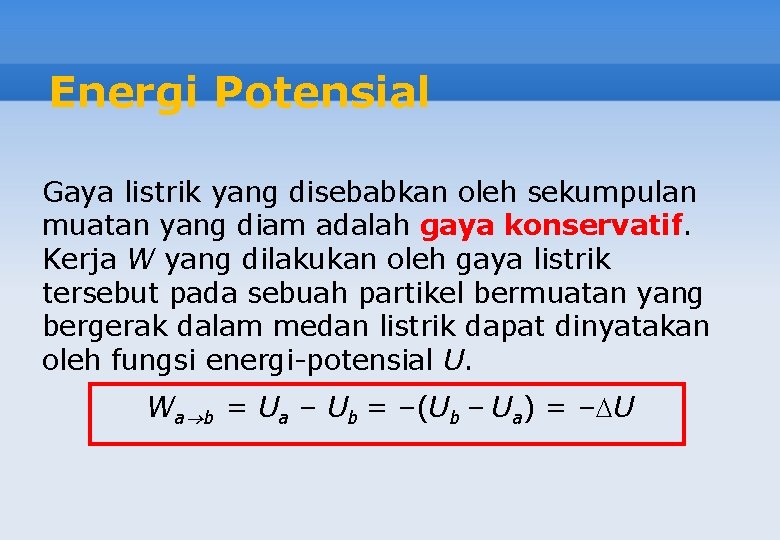 Energi Potensial Gaya listrik yang disebabkan oleh sekumpulan muatan yang diam adalah gaya konservatif.