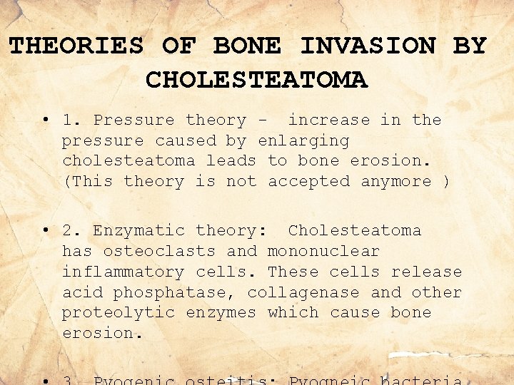 THEORIES OF BONE INVASION BY CHOLESTEATOMA • 1. Pressure theory - increase in the