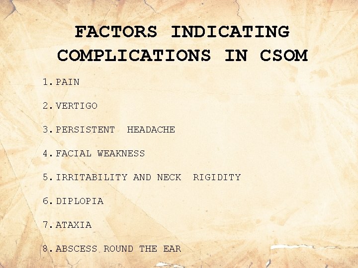 FACTORS INDICATING COMPLICATIONS IN CSOM 1. PAIN 2. VERTIGO 3. PERSISTENT HEADACHE 4. FACIAL