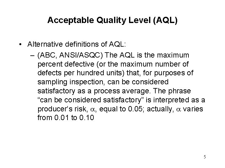 Acceptable Quality Level (AQL) • Alternative definitions of AQL: – (ABC, ANSI/ASQC) The AQL