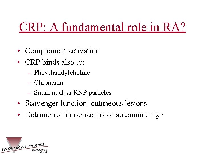 CRP: A fundamental role in RA? • Complement activation • CRP binds also to: