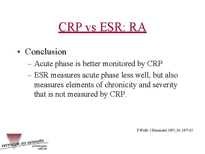 CRP vs ESR: RA • Conclusion – Acute phase is better monitored by CRP