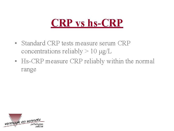 CRP vs hs-CRP • Standard CRP tests measure serum CRP concentrations reliably > 10
