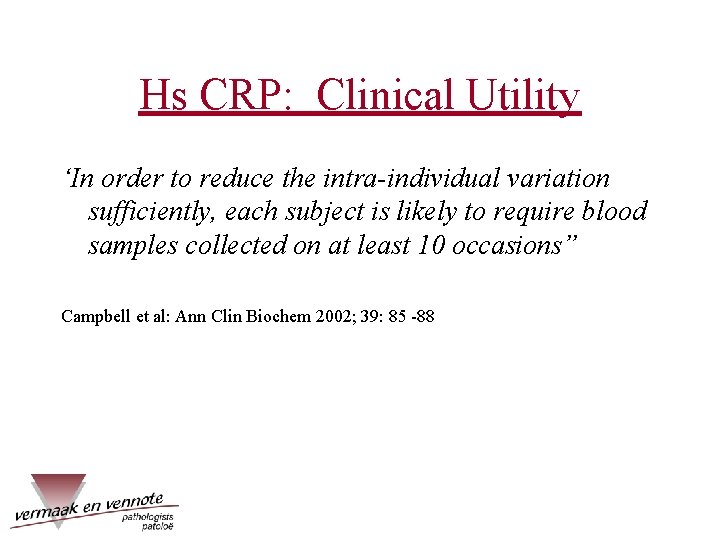 Hs CRP: Clinical Utility ‘In order to reduce the intra-individual variation sufficiently, each subject