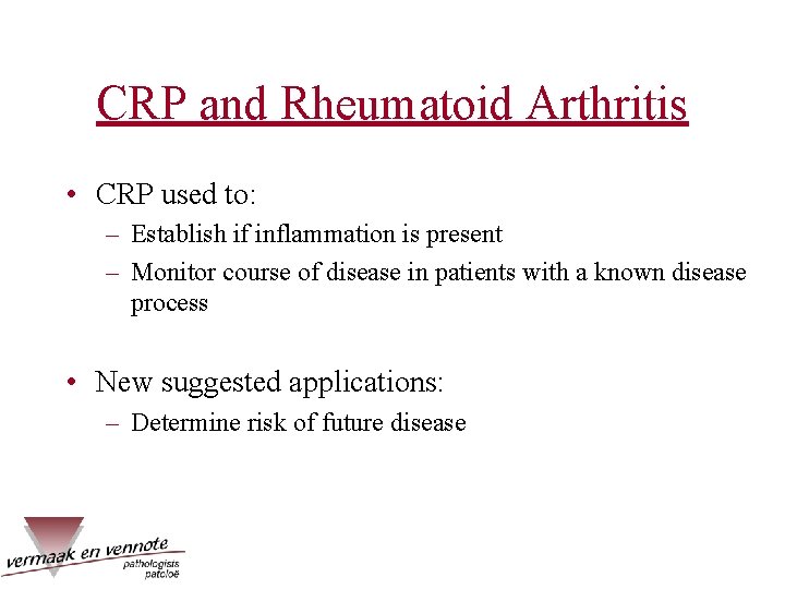 CRP and Rheumatoid Arthritis • CRP used to: – Establish if inflammation is present