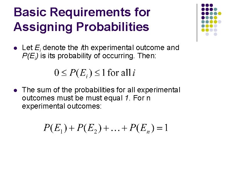 Basic Requirements for Assigning Probabilities l Let Ei denote the ith experimental outcome and