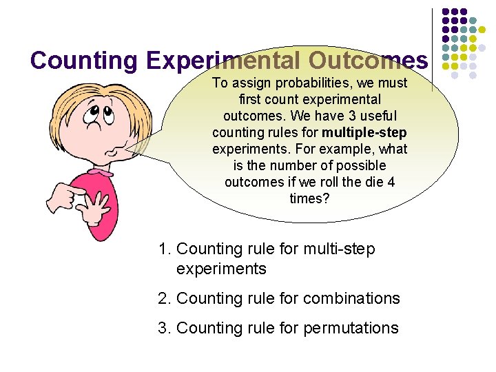 Counting Experimental Outcomes To assign probabilities, we must first count experimental outcomes. We have