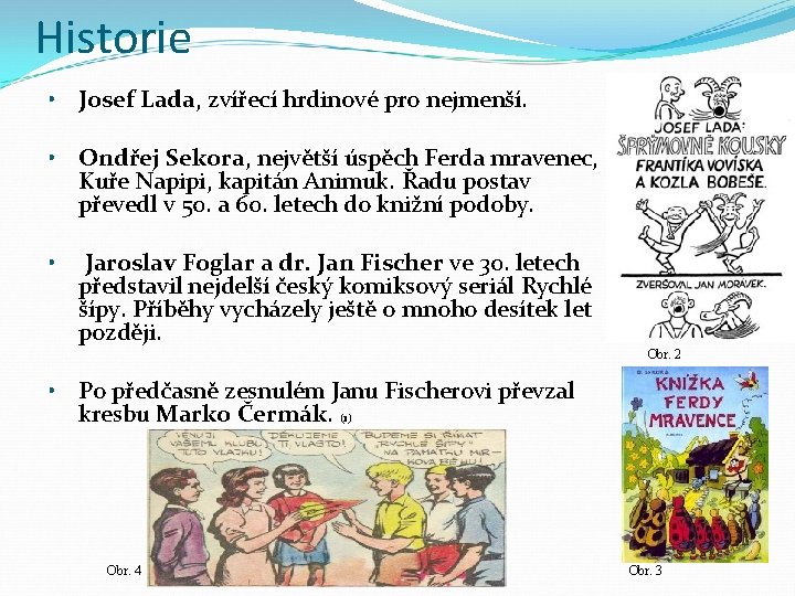 Historie • Josef Lada, zvířecí hrdinové pro nejmenší. • Ondřej Sekora, největší úspěch Ferda