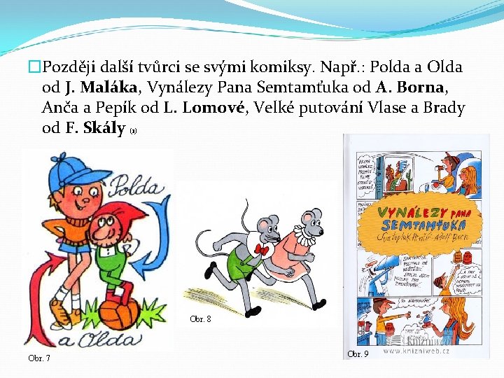 �Později další tvůrci se svými komiksy. Např. : Polda a Olda od J. Maláka,