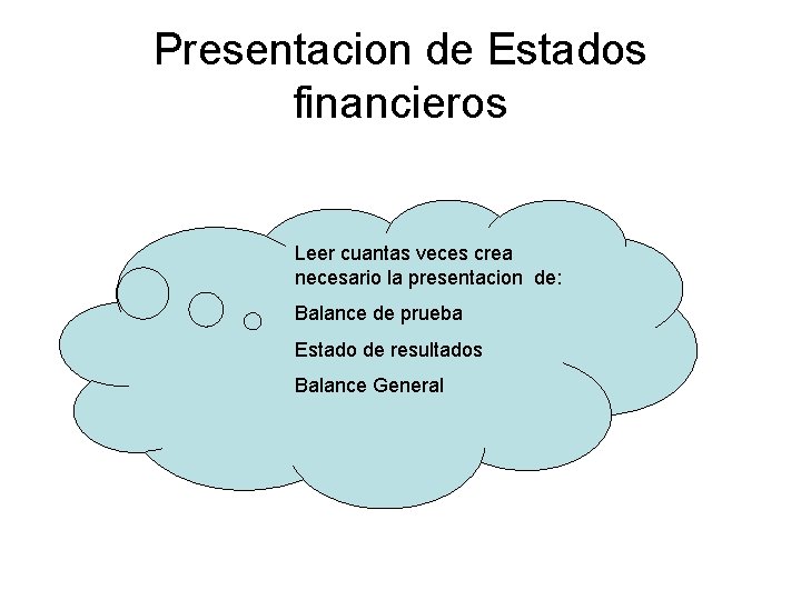 Presentacion de Estados financieros Leer cuantas veces crea necesario la presentacion de: Balance de