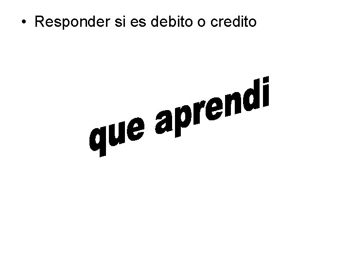  • Responder si es debito o credito 