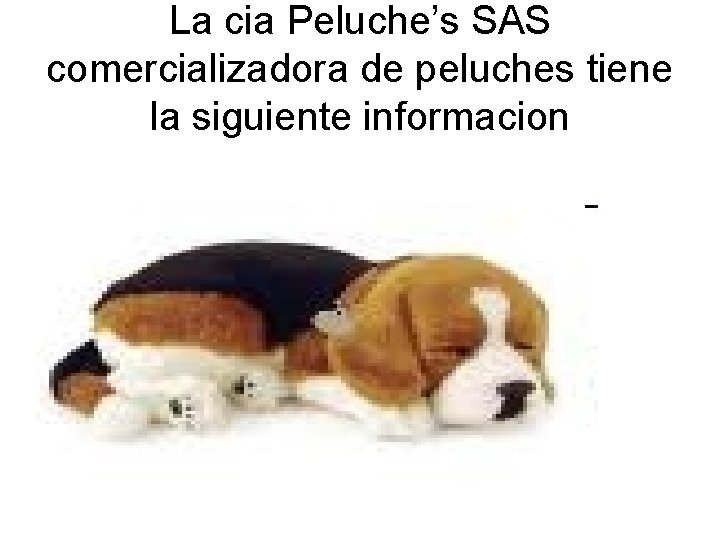 La cia Peluche’s SAS comercializadora de peluches tiene la siguiente informacion 