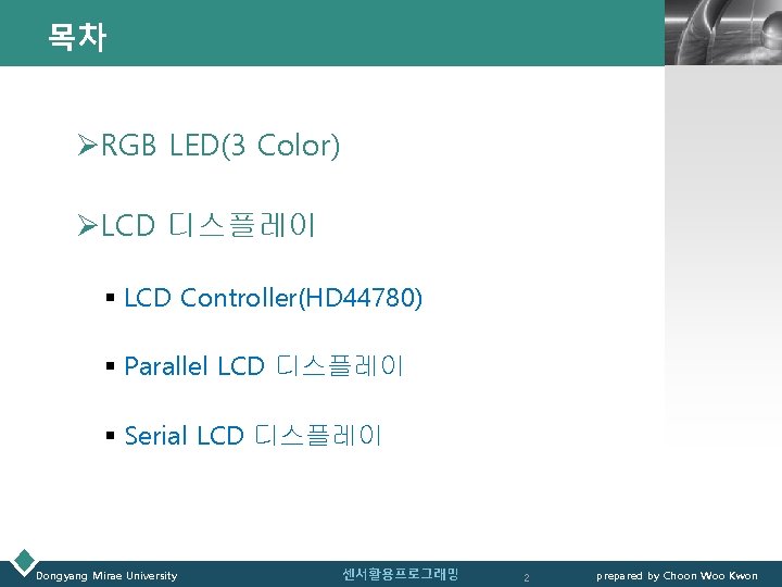 목차 LOGO ØRGB LED(3 Color) ØLCD 디스플레이 § LCD Controller(HD 44780) § Parallel LCD
