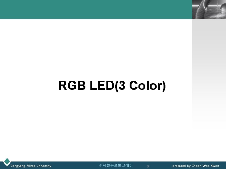 LOGO RGB LED(3 Color) Dongyang Mirae University 센서활용프로그래밍 3 prepared by Choon Woo Kwon