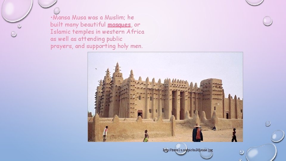  • Mansa Musa was a Muslim; he built many beautiful mosques, or Islamic