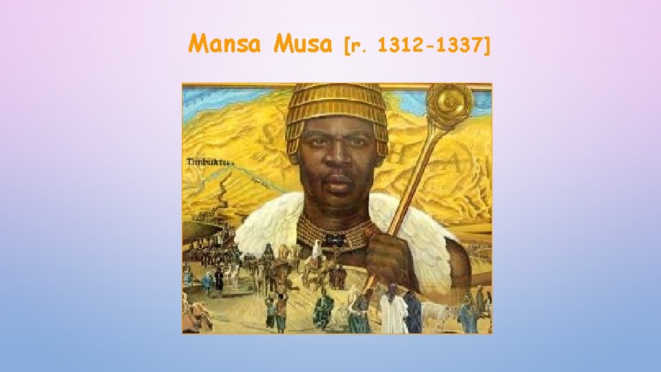 Mansa Musa [r. 1312 -1337] 