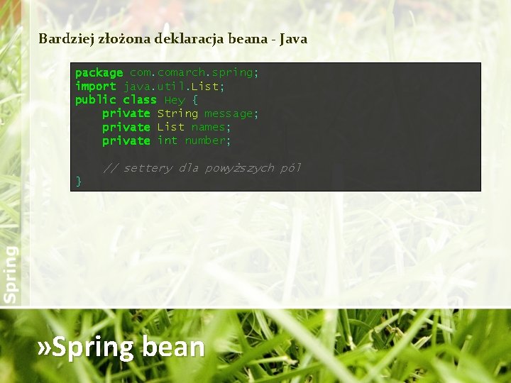 Bardziej złożona deklaracja beana - Java package comarch. spring; import java. util. List; public