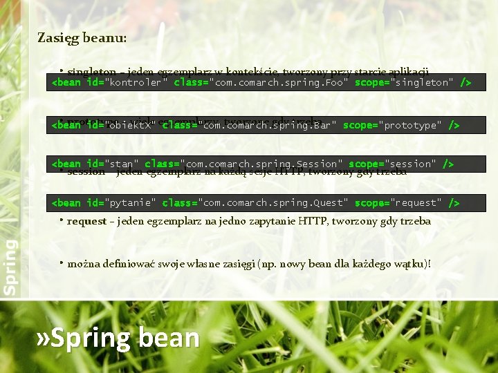 Zasięg beanu: • singleton – jeden egzemplarz w kontekście, tworzony przy starcie aplikacji <bean