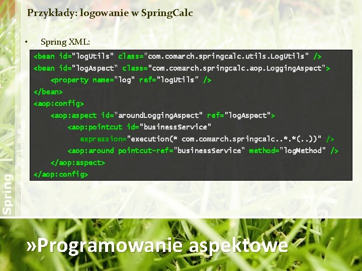 Przykłady: logowanie w Spring. Calc • Spring XML: <bean id="log. Utils" class="com. comarch. springcalc.