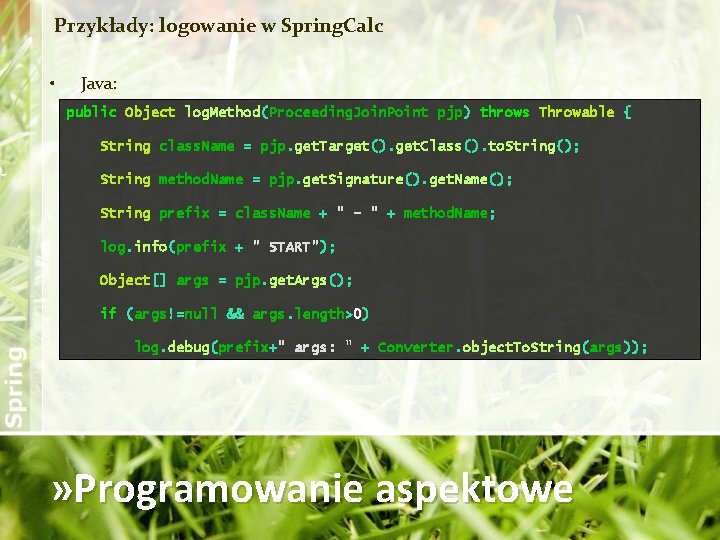 Przykłady: logowanie w Spring. Calc • Java: public Object log. Method(Proceeding. Join. Point pjp)