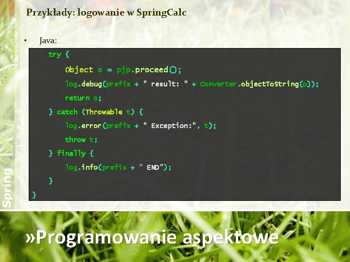 Przykłady: logowanie w Spring. Calc • Java: try { Object o = pjp. proceed();