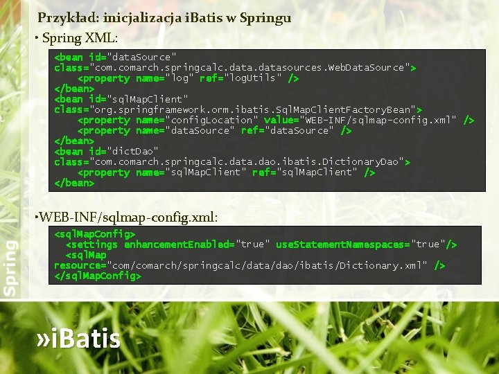Przykład: inicjalizacja i. Batis w Springu • Spring XML: <bean id="data. Source" class="com. comarch.