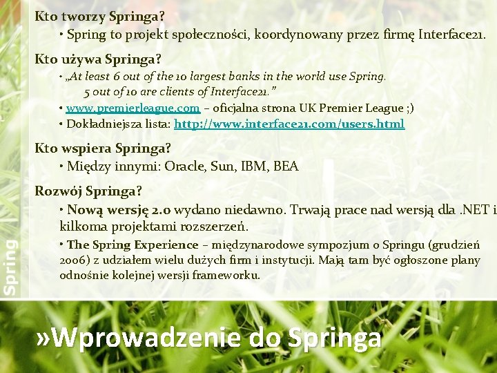 Kto tworzy Springa? • Spring to projekt społeczności, koordynowany przez firmę Interface 21. Kto