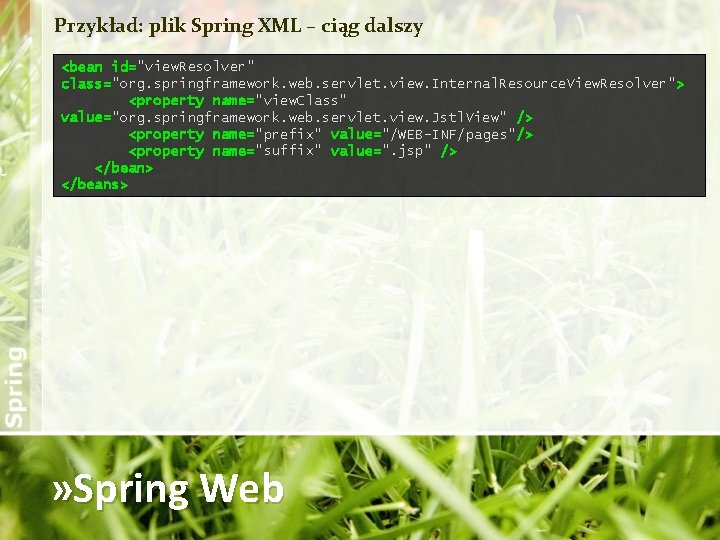 Przykład: plik Spring XML – ciąg dalszy <bean id="view. Resolver" class="org. springframework. web. servlet.