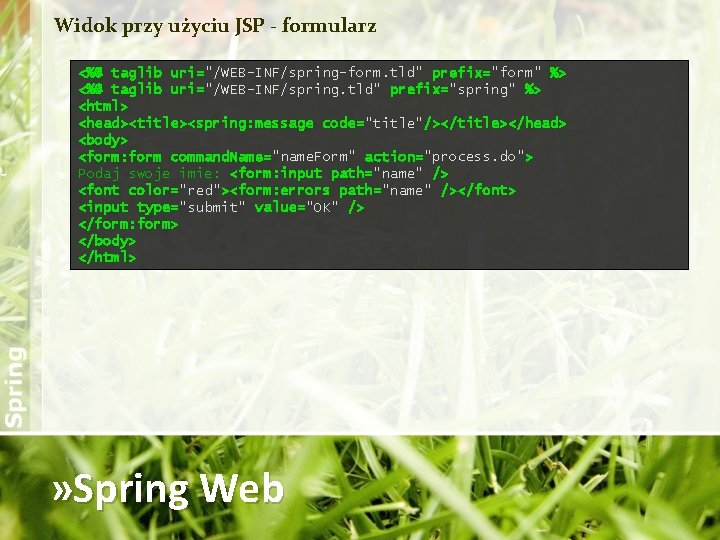 Widok przy użyciu JSP - formularz <%@ taglib uri="/WEB-INF/spring-form. tld" prefix="form" %> <%@ taglib