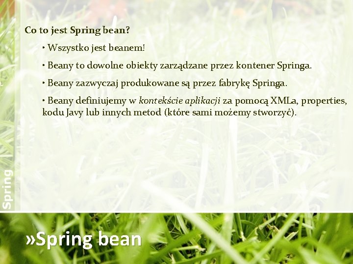 Co to jest Spring bean? • Wszystko jest beanem! • Beany to dowolne obiekty