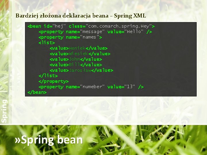 Bardziej złożona deklaracja beana – Spring XML <bean id="hej" class="com. comarch. spring. Hey"> <property