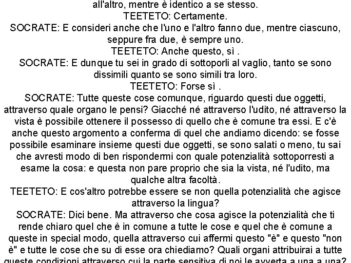 all'altro, mentre è identico a se stesso. TEETETO: Certamente. SOCRATE: E consideri anche l'uno