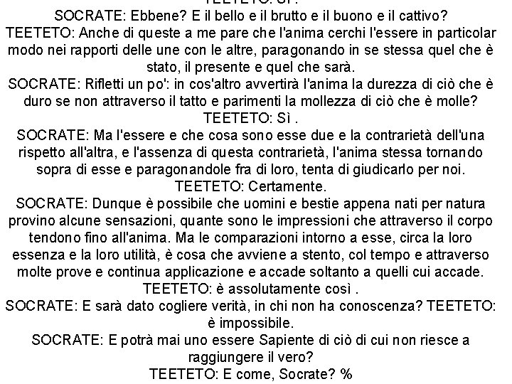 TEETETO: Sì. SOCRATE: Ebbene? E il bello e il brutto e il buono e