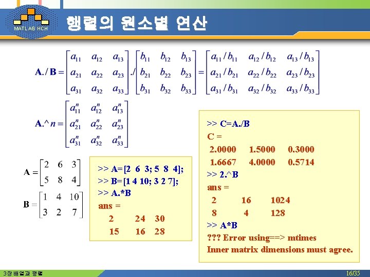 MATLAB HCH 행렬의 원소별 연산 >> C=A. /B >> A=[2 6 3; 5 8