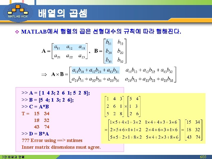 MATLAB HCH v 배열의 곱셈 MATLAB에서 행렬의 곱은 선형대수의 규칙에 따라 행해진다. >> A