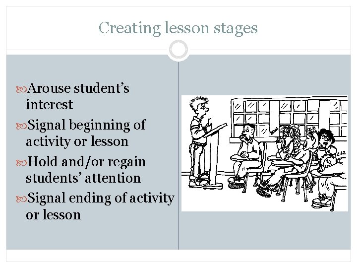 Creating lesson stages Arouse student’s interest Signal beginning of activity or lesson Hold and/or