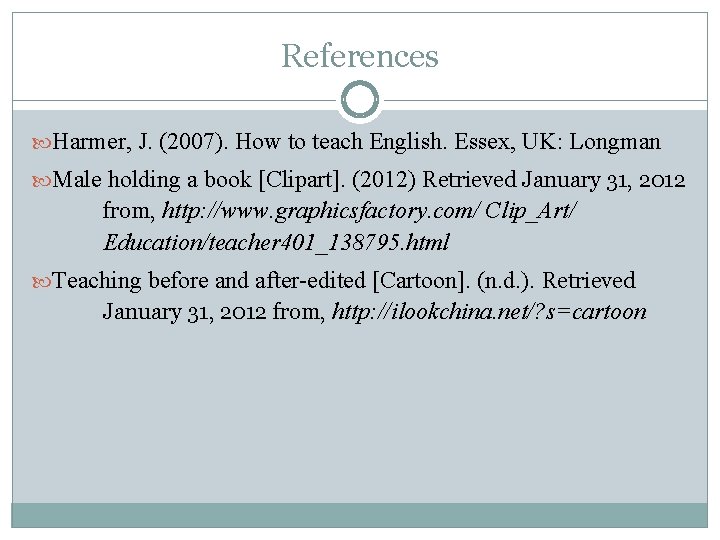 References Harmer, J. (2007). How to teach English. Essex, UK: Longman Male holding a