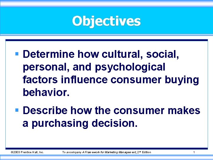 Objectives § Determine how cultural, social, personal, and psychological factors influence consumer buying behavior.