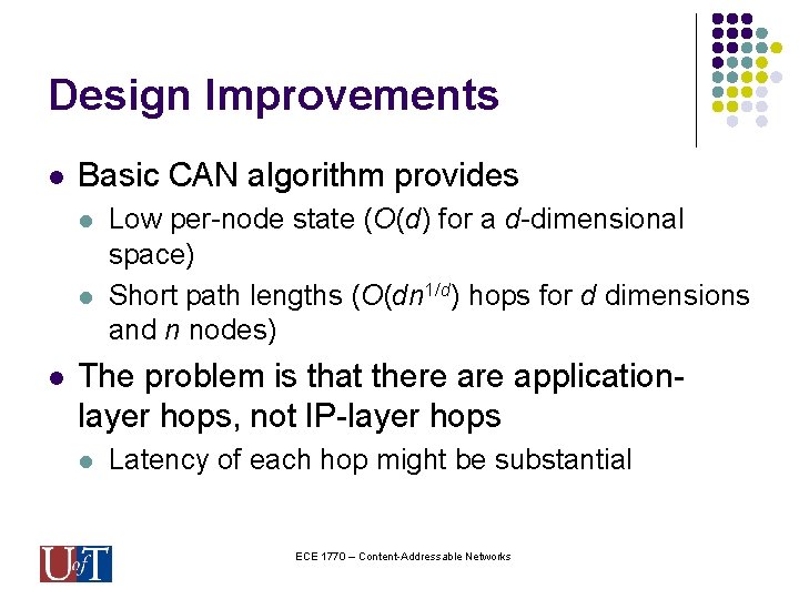 Design Improvements l Basic CAN algorithm provides l l l Low per-node state (O(d)