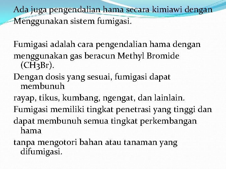 Ada juga pengendalian hama secara kimiawi dengan Menggunakan sistem fumigasi. Fumigasi adalah cara pengendalian