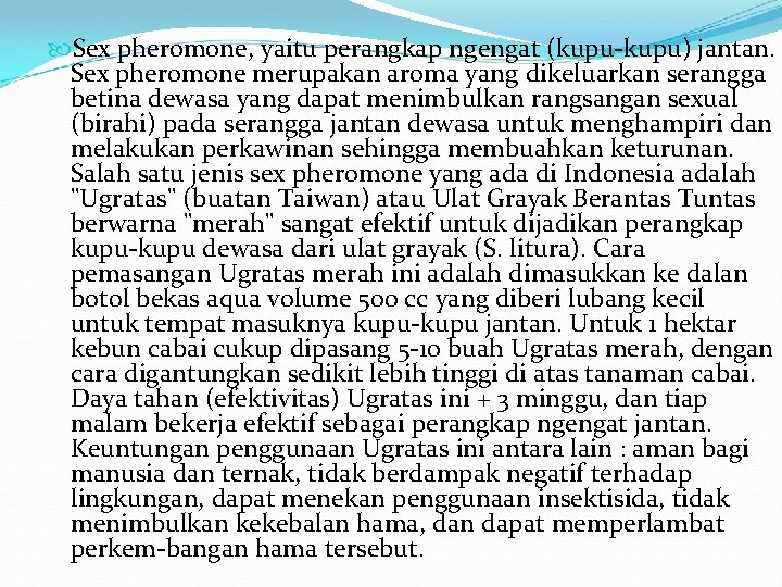  Sex pheromone, yaitu perangkap ngengat (kupu-kupu) jantan. Sex pheromone merupakan aroma yang dikeluarkan