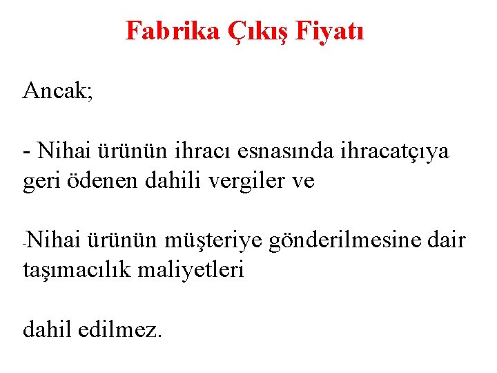 Fabrika Çıkış Fiyatı Ancak; - Nihai ürünün ihracı esnasında ihracatçıya geri ödenen dahili vergiler