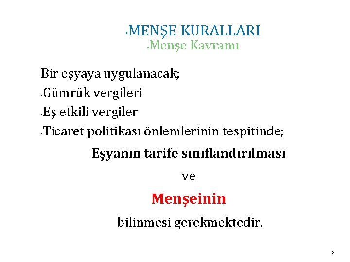  • MENŞE KURALLARI • Menşe Kavramı Bir eşyaya uygulanacak; -Gümrük vergileri -Eş etkili