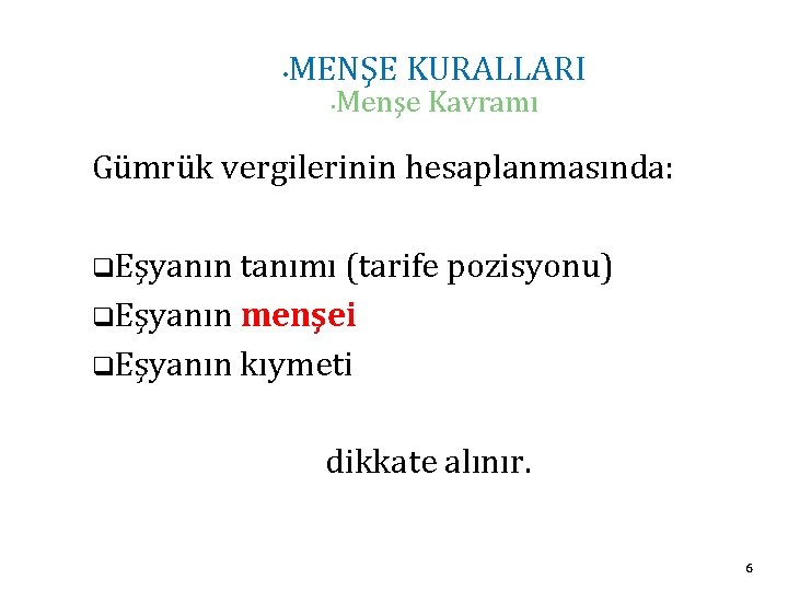  • MENŞE KURALLARI • Menşe Kavramı Gümrük vergilerinin hesaplanmasında: q. Eşyanın tanımı (tarife