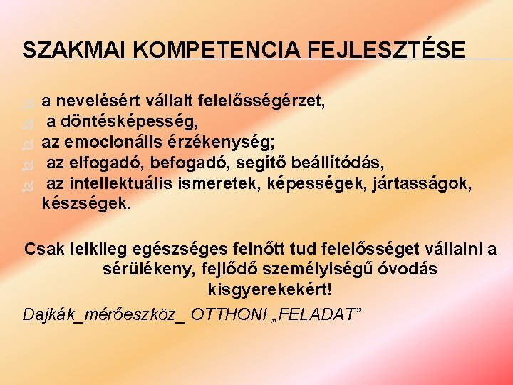SZAKMAI KOMPETENCIA FEJLESZTÉSE a nevelésért vállalt felelősségérzet, a döntésképesség, az emocionális érzékenység; az elfogadó,