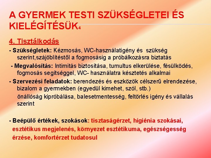 A GYERMEK TESTI SZÜKSÉGLETEI ÉS KIELÉGÍTÉSÜK 4 4. Tisztálkodás - Szükségletek: Kézmosás, WC-használatigény és