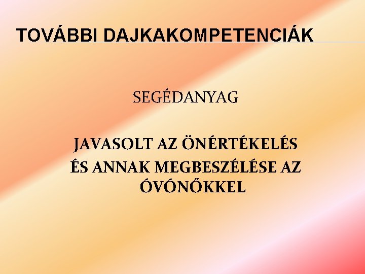 TOVÁBBI DAJKAKOMPETENCIÁK SEGÉDANYAG JAVASOLT AZ ÖNÉRTÉKELÉS ÉS ANNAK MEGBESZÉLÉSE AZ ÓVÓNŐKKEL 