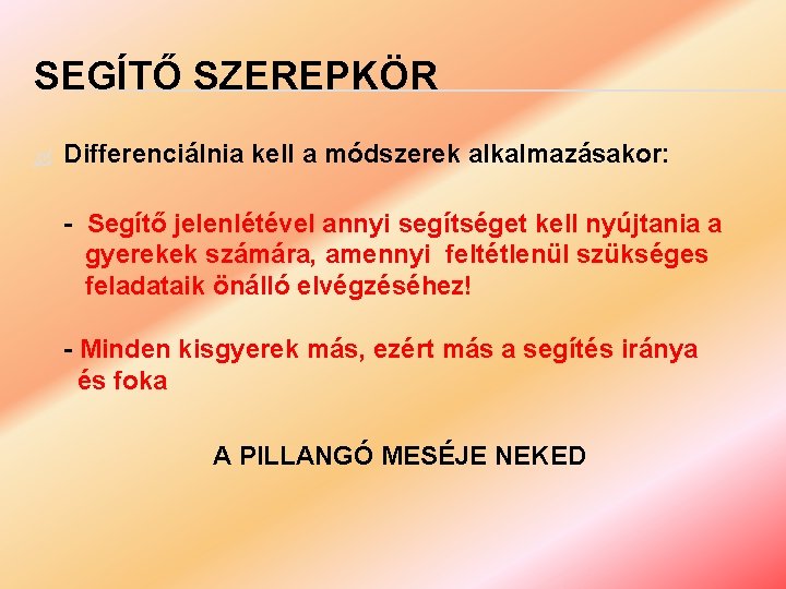 SEGÍTŐ SZEREPKÖR Differenciálnia kell a módszerek alkalmazásakor: - Segítő jelenlétével annyi segítséget kell nyújtania