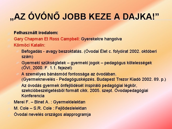 „AZ ÓVÓNŐ JOBB KEZE A DAJKA!” Felhasznált irodalom: Gary Chapman Et Ross Campbell: Gyerekekre