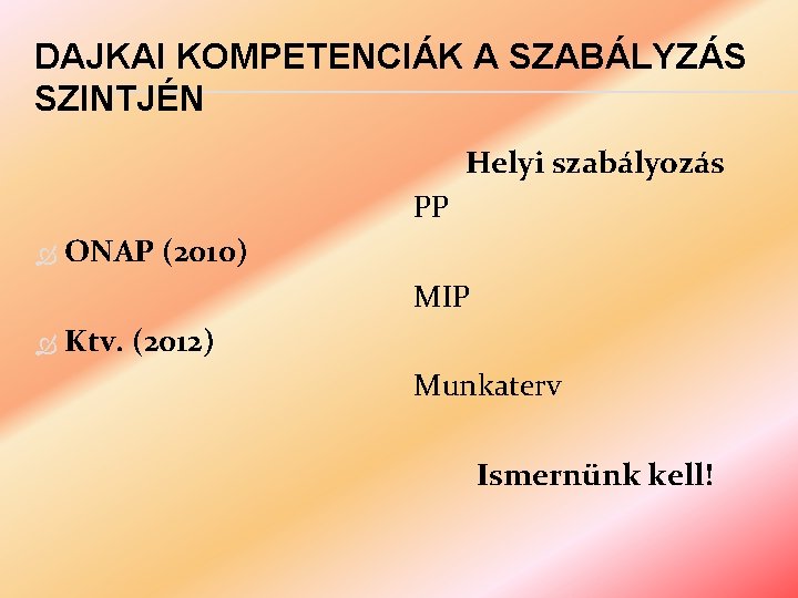 DAJKAI KOMPETENCIÁK A SZABÁLYZÁS SZINTJÉN Helyi szabályozás PP ONAP (2010) MIP Ktv. (2012) Munkaterv